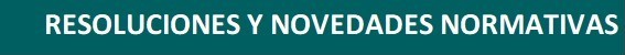 Resoluciones y novedades normativas